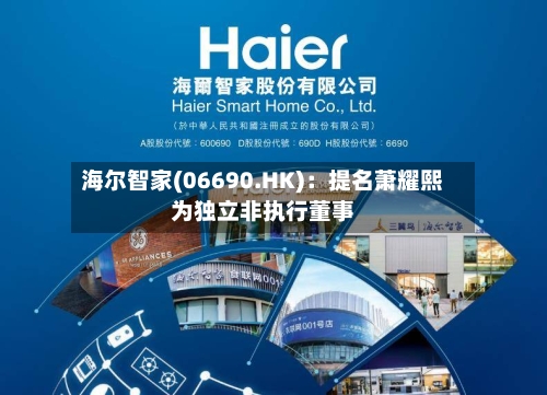 海尔智家(06690.HK)：提名萧耀熙为独立非执行董事