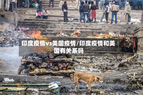 印度疫情vs美国疫情/印度疫情和美国有关系吗-第2张图片