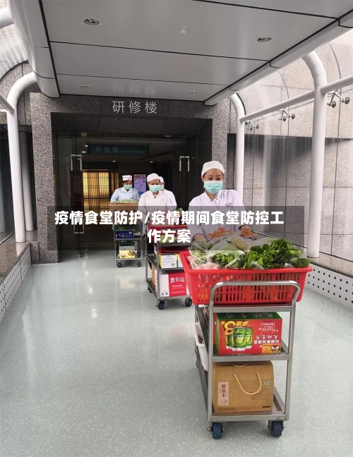 疫情食堂防护/疫情期间食堂防控工作方案