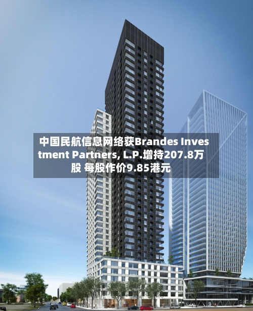 中国民航信息网络获Brandes Investment Partners, L.P.增持207.8万股 每股作价9.85港元