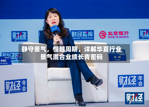 静守景气，慢越周期，详解华夏行业景气混合业绩长青密码-第3张图片