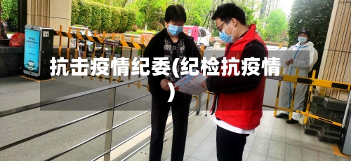 抗击疫情纪委(纪检抗疫情)