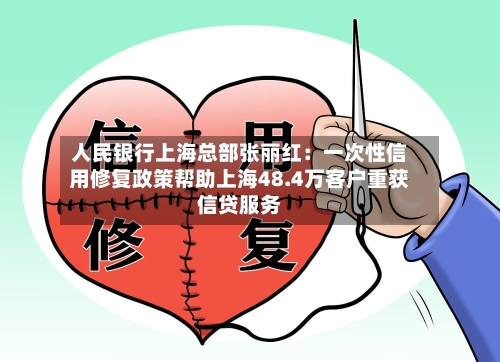 人民银行上海总部张丽红：一次性信用修复政策帮助上海48.4万客户重获信贷服务