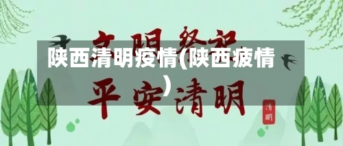 陕西清明疫情(陕西疲情)