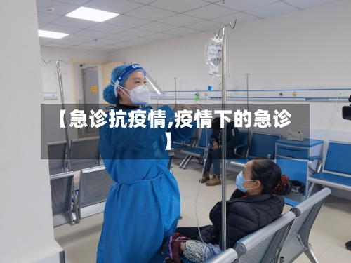 【急诊抗疫情,疫情下的急诊】