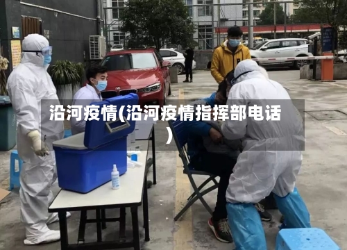 沿河疫情(沿河疫情指挥部电话)