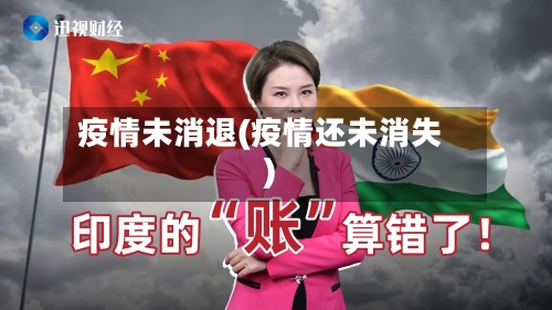 疫情未消退(疫情还未消失)