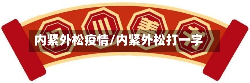 内紧外松疫情/内紧外松打一字