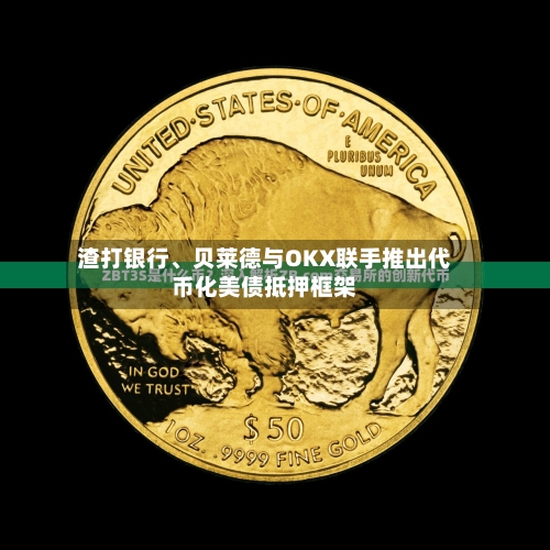 渣打银行、贝莱德与OKX联手推出代币化美债抵押框架-第3张图片