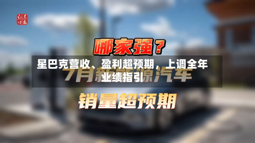 星巴克营收、盈利超预期，上调全年业绩指引-第3张图片