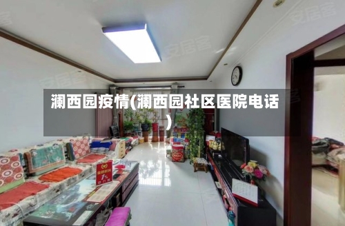 澜西园疫情(澜西园社区医院电话)-第2张图片