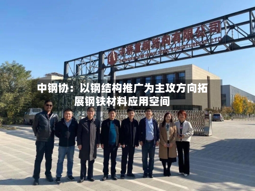 中钢协：以钢结构推广为主攻方向拓展钢铁材料应用空间-第2张图片