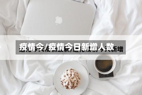 疫情今/疫情今日新增人数-第2张图片
