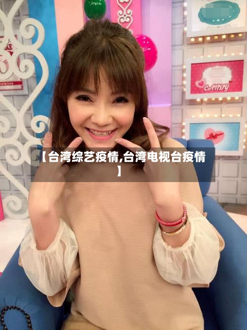 【台湾综艺疫情,台湾电视台疫情】-第2张图片