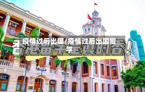 疫情过后出国/疫情过后出国留学-第2张图片