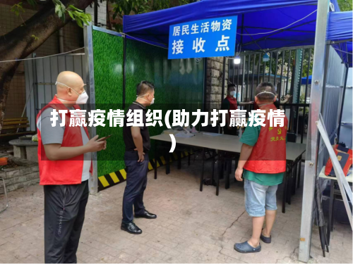 打赢疫情组织(助力打赢疫情)-第3张图片