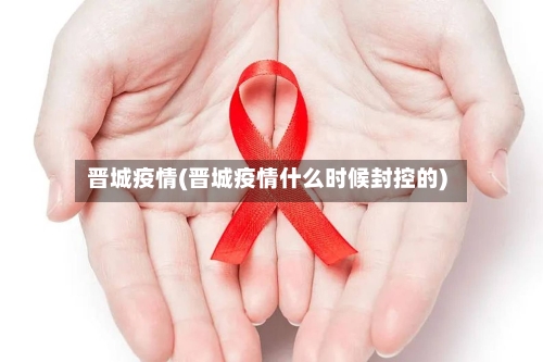 晋城疫情(晋城疫情什么时候封控的)-第3张图片