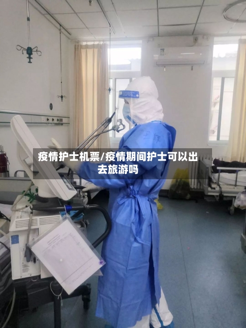疫情护士机票/疫情期间护士可以出去旅游吗-第2张图片