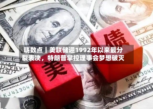 晓数点｜美联储迎1992年以来最分裂表决，特朗普掌控理事会梦想破灭