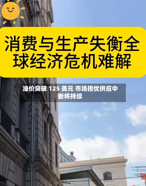 油价突破 125 美元 市场担忧供应中断将持续-第2张图片