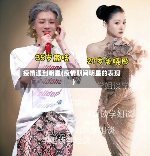 疫情遇到明星(疫情期间明星的表现)