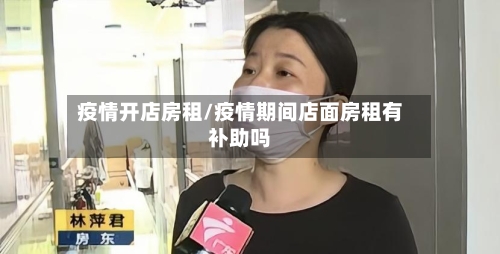 疫情开店房租/疫情期间店面房租有补助吗