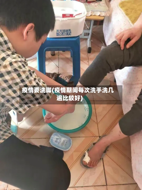 疫情要洗脚(疫情期间每次洗手洗几遍比较好)-第2张图片