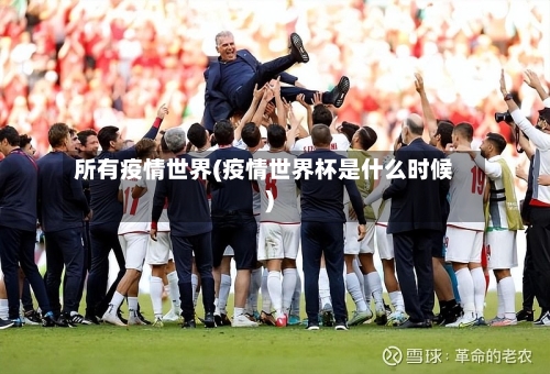 所有疫情世界(疫情世界杯是什么时候)