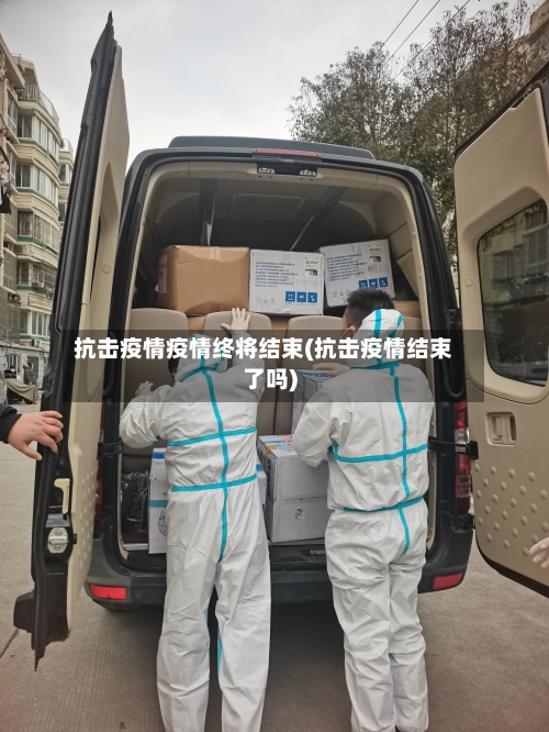 抗击疫情疫情终将结束(抗击疫情结束了吗)-第3张图片