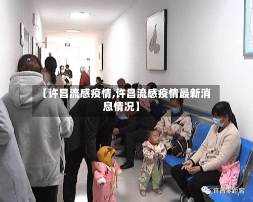 【许昌流感疫情,许昌流感疫情最新消息情况】