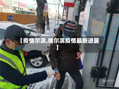 【疫情尔滨,啥尔滨疫情最新进展】