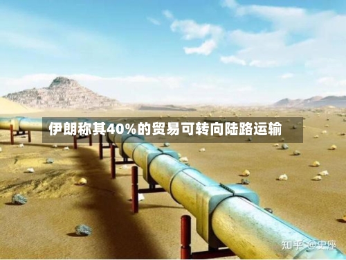 伊朗称其40%的贸易可转向陆路运输