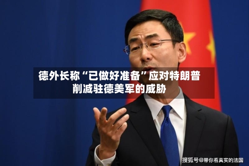 德外长称“已做好准备”应对特朗普削减驻德美军的威胁-第2张图片