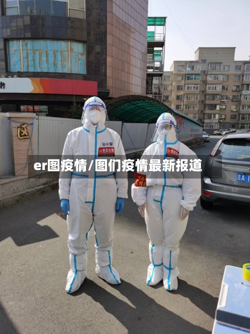 er图疫情/图们疫情最新报道-第3张图片