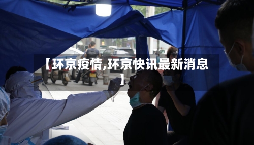 【环京疫情,环京快讯最新消息】