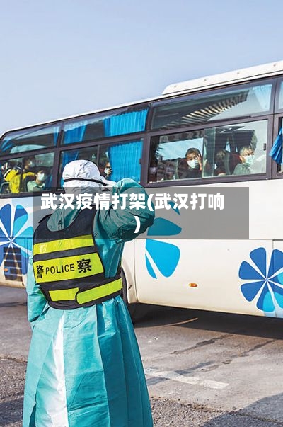 武汉疫情打架(武汉打响)