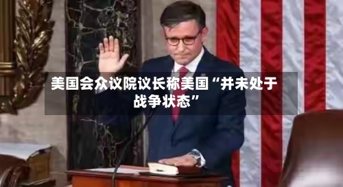 美国会众议院议长称美国“并未处于战争状态”