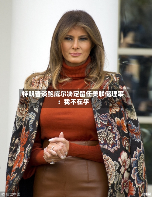 特朗普谈鲍威尔决定留任美联储理事：我不在乎