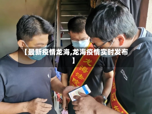 【最新疫情龙海,龙海疫情实时发布】-第2张图片