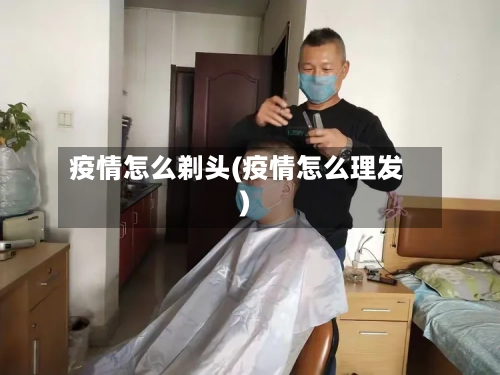 疫情怎么剃头(疫情怎么理发)