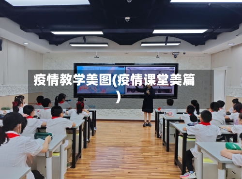 疫情教学美图(疫情课堂美篇)