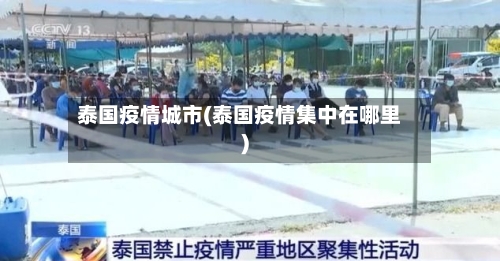 泰国疫情城市(泰国疫情集中在哪里)