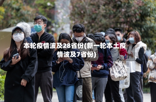 本轮疫情波及28省份(新一轮本土疫情波及7省份)