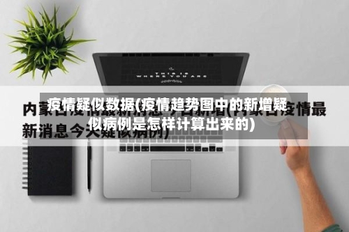 疫情疑似数据(疫情趋势图中的新增疑似病例是怎样计算出来的)-第3张图片