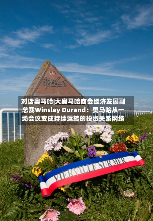 对话奥马哈|大奥马哈商会经济发展副总裁Winsley Durand：奥马哈从一场会议变成持续运转的投资关系网络-第2张图片