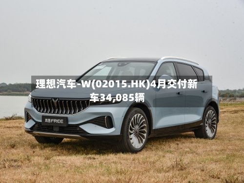 理想汽车-W(02015.HK)4月交付新车34,085辆
