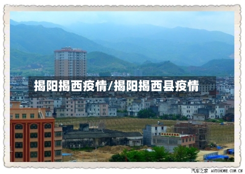 揭阳揭西疫情/揭阳揭西县疫情