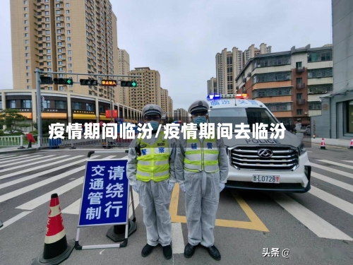 疫情期间临汾/疫情期间去临汾