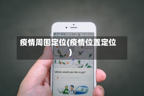 疫情周围定位(疫情位置定位)