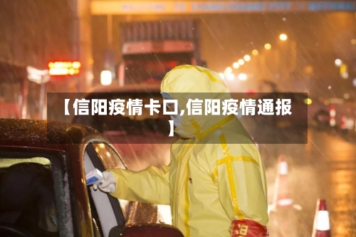 【信阳疫情卡口,信阳疫情通报】